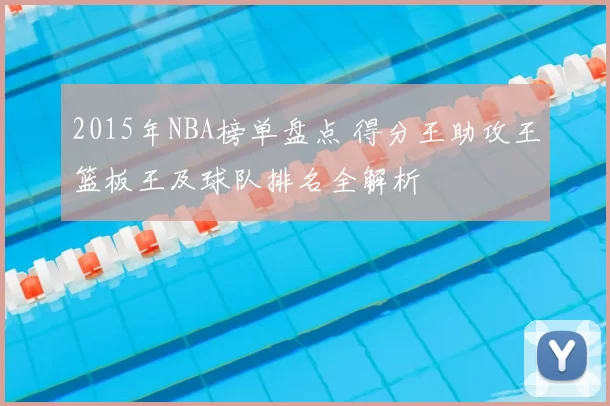 2015年NBA榜单盘点 得分王助攻王篮板王及球队排名全解析