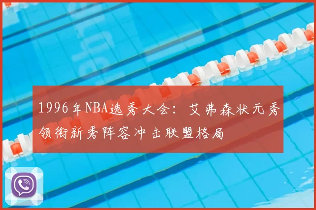 1996年NBA选秀大会：艾弗森状元秀领衔新秀阵容冲击联盟格局