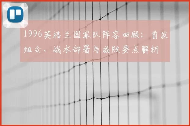 1996英格兰国家队阵容回顾：首发组合、战术部署与成败要点解析