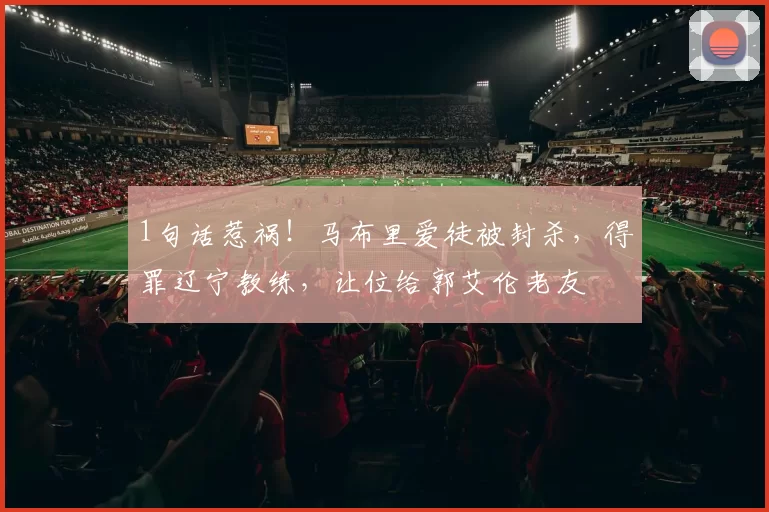 1句话惹祸！马布里爱徒被封杀，得罪辽宁教练，让位给郭艾伦老友