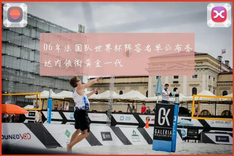06年法国队世界杯阵容名单公布齐达内领衔黄金一代