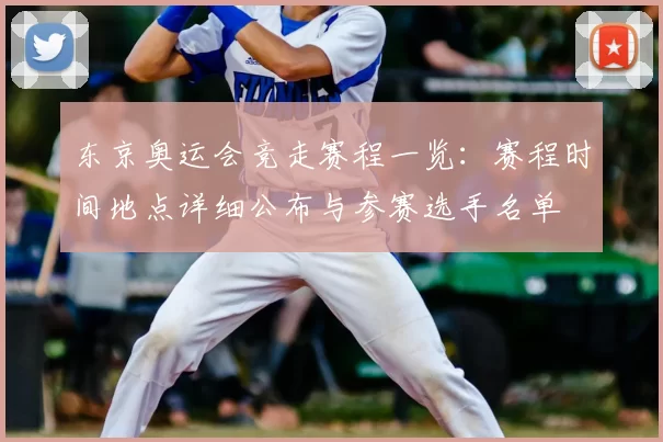 东京奥运会竞走赛程一览：赛程时间地点详细公布与参赛选手名单