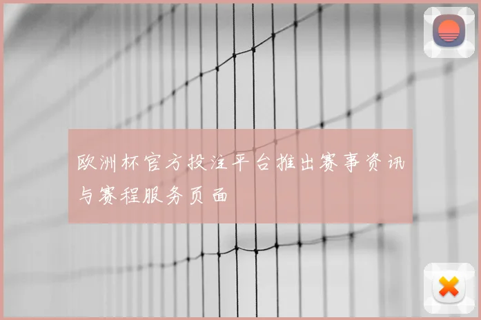 欧洲杯官方投注平台推出赛事资讯与赛程服务页面